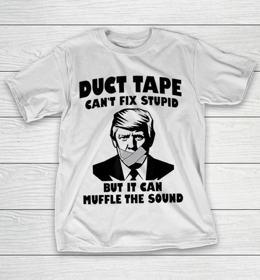 Donald Trump Duct Tape Can’t Fix Stupid But It Can Muffle The Sound Shirts 1 Donald Trump Duct Tape Can’t Fix Stupid But It Can Muffle The Sound Shirts