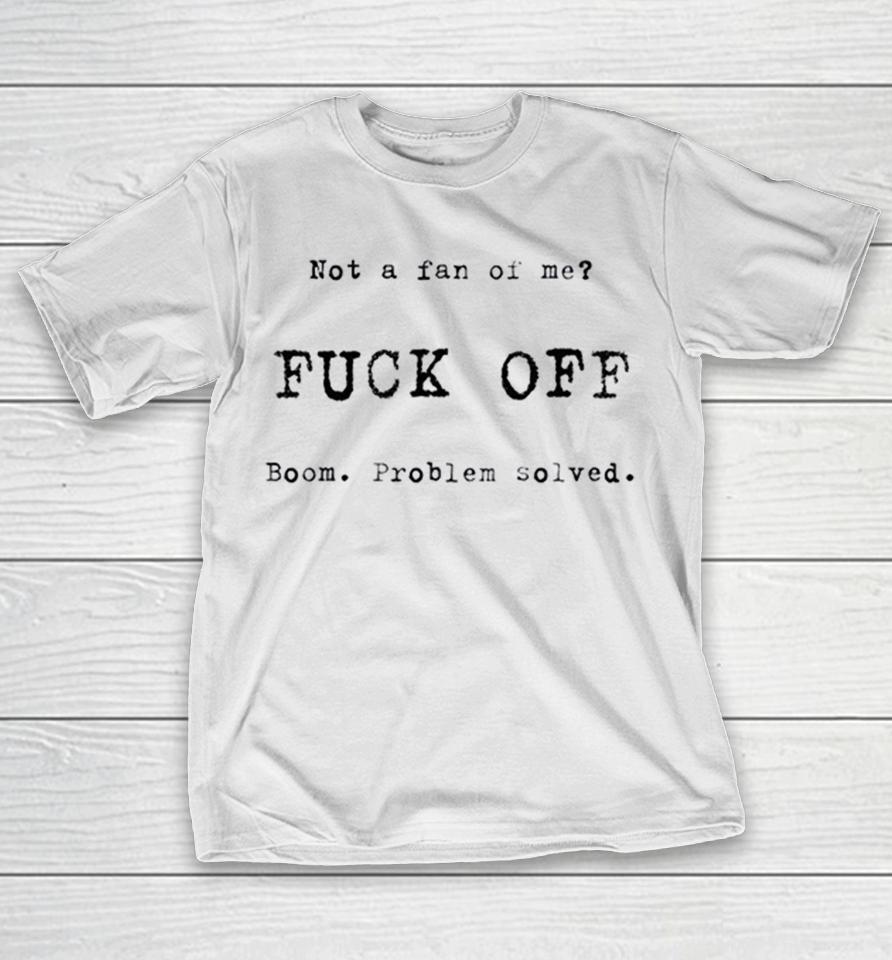 Fuck Off Typewriter Font Not A Fan Of Me Boom Problem Solved Shirts 1 Fuck Off Typewriter Font Not A Fan Of Me Boom Problem Solved Shirts