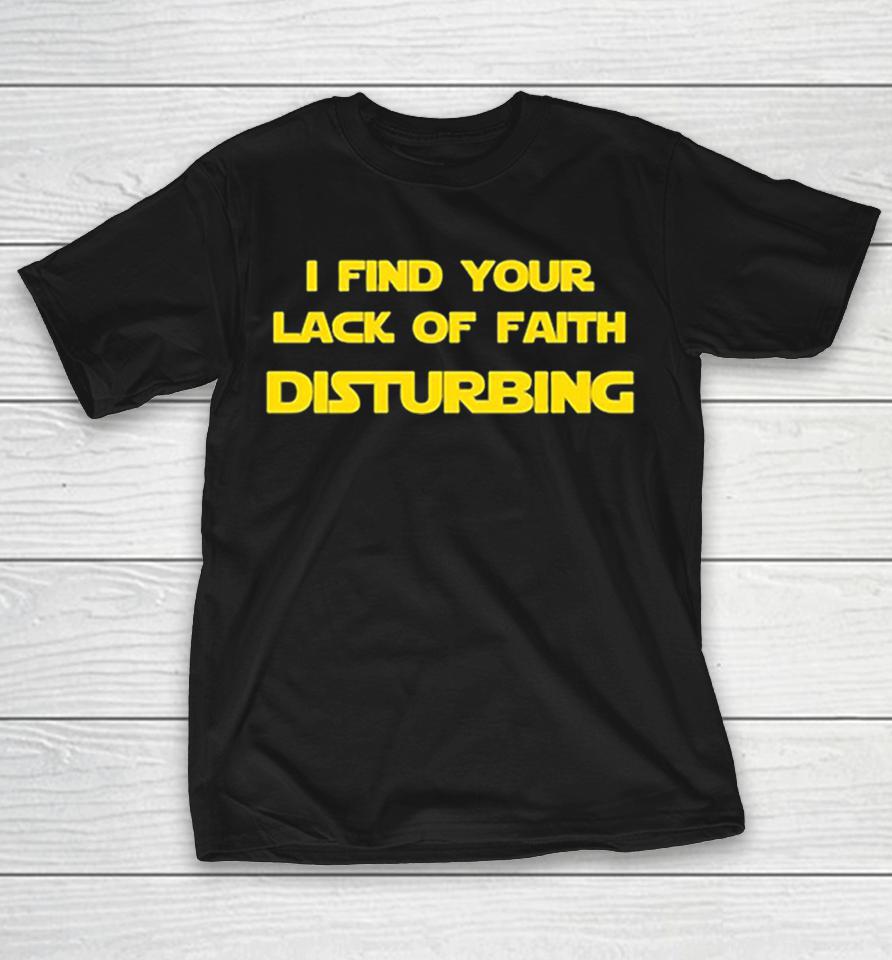 I Find Your Lack Of Faith Disturbing Star Wars Darth Vader Quote Humor Shirts 1 I Find Your Lack Of Faith Disturbing Star Wars Darth Vader Quote Humor Shirts