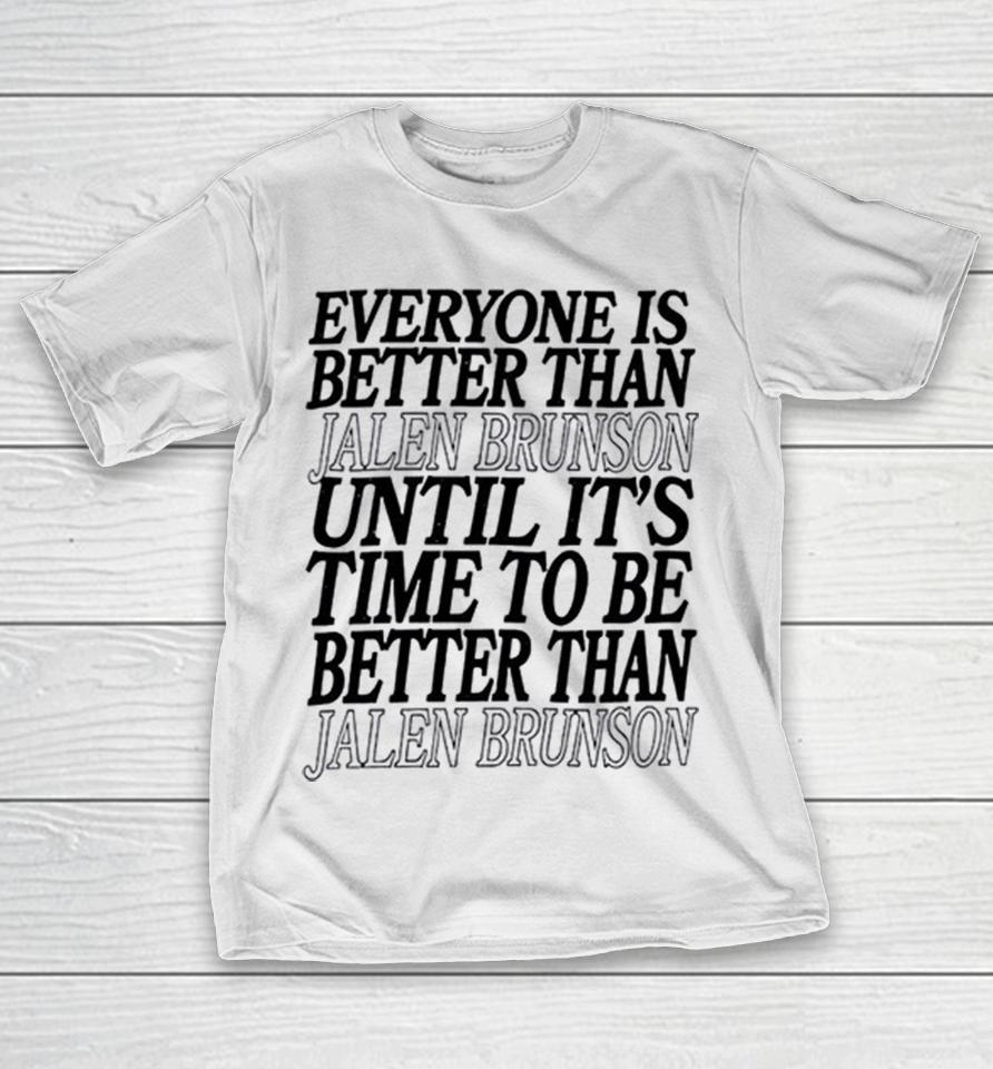 New York Knicks Nba Everyone Is Better Than Jalen Brunson Until It’s Time To Be Better Than Shirts 1 New York Knicks Nba Everyone Is Better Than Jalen Brunson Until It’s Time To Be Better Than Shirts