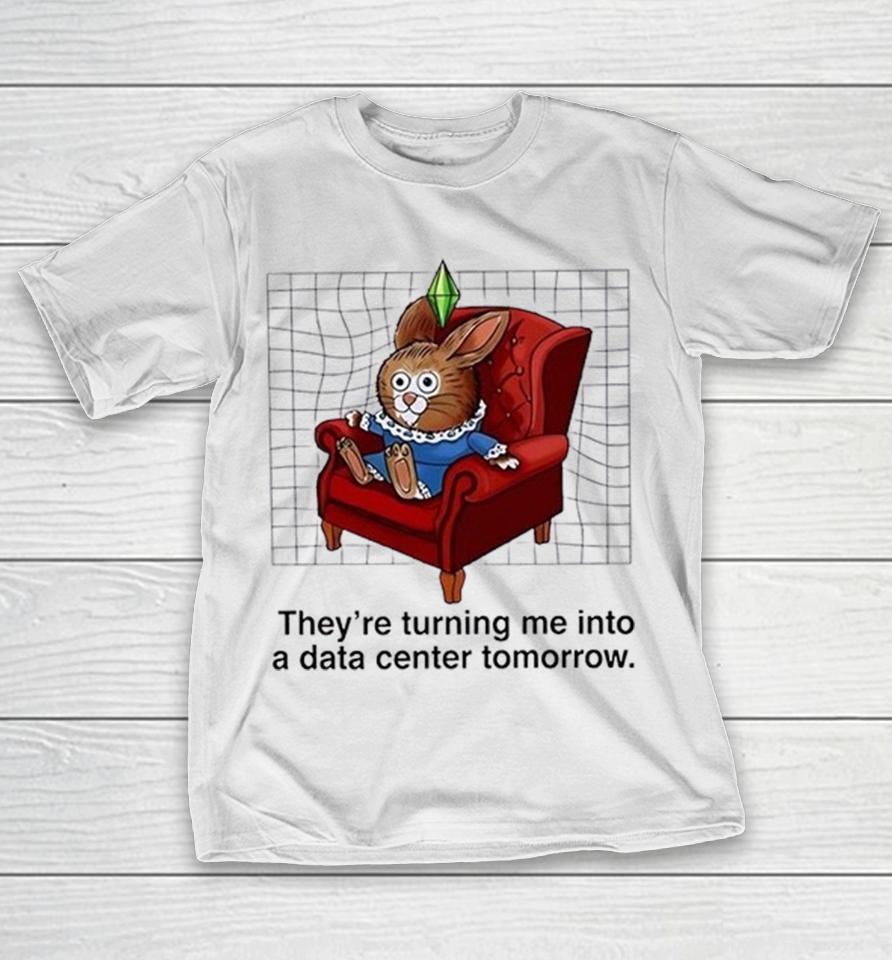 Rabbit They’re Turning Me Into A Data Center Tomorrow Shirts 1 Rabbit They’re Turning Me Into A Data Center Tomorrow Shirts