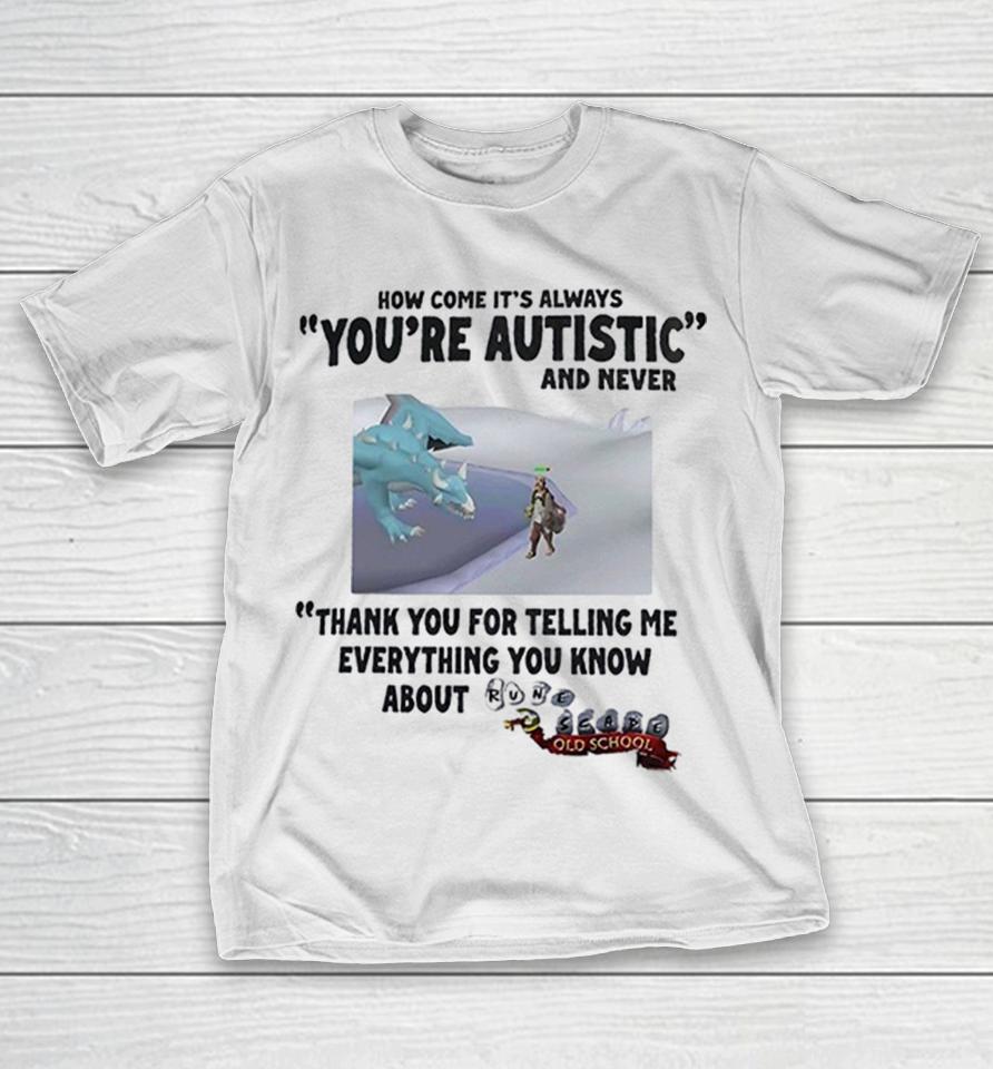 RuneScape Old School how come it is always you are autistic and never thank you Shirts