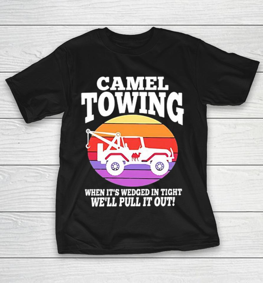 Truck Camel Towing When It’s Wedged In Tight We’ll Pull It Out Vintage Shirts 1 Truck Camel Towing When It’s Wedged In Tight We’ll Pull It Out Vintage Shirts